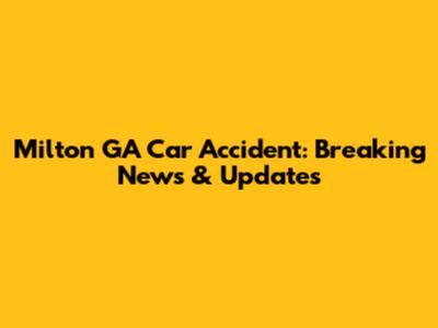 Milton GA Car Accident: Breaking News & Updates