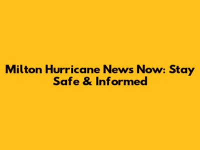 Milton Hurricane News Now: Stay Safe & Informed