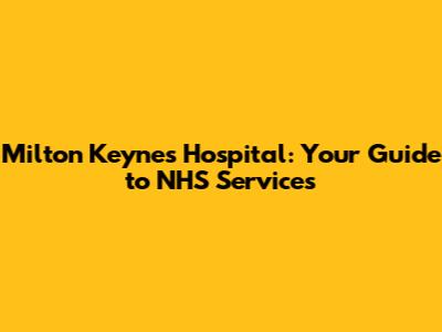 Milton Keynes Hospital: Your Guide to NHS Services