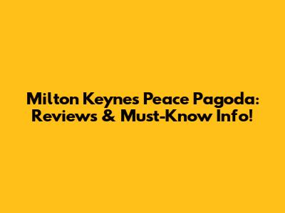 Milton Keynes Peace Pagoda: Reviews & Must-Know Info!