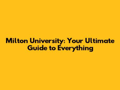 Milton University: Your Ultimate Guide to Everything