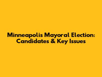 Minneapolis Mayoral Election: Candidates & Key Issues