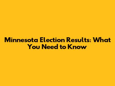 Minnesota Election Results: What You Need to Know
