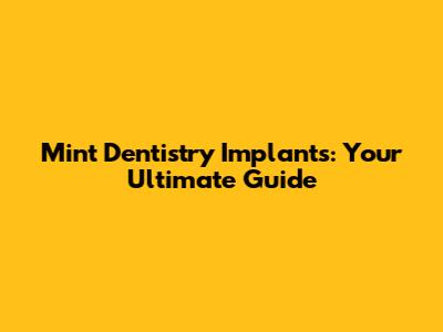 Mint Dentistry Implants: Your Ultimate Guide