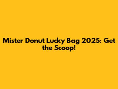 Mister Donut Lucky Bag 2025: Get the Scoop!