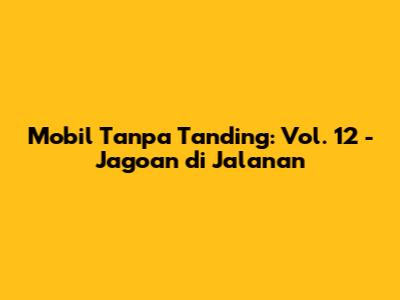 Mobil Tanpa Tanding: Vol. 12 - Jagoan di Jalanan