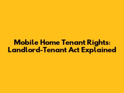Mobile Home Tenant Rights: Landlord-Tenant Act Explained