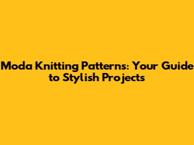Moda Knitting Patterns: Your Guide to Stylish Projects