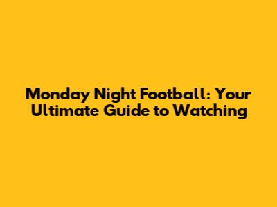 Monday Night Football: Your Ultimate Guide to Watching