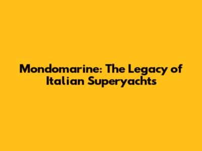Mondomarine: The Legacy of Italian Superyachts