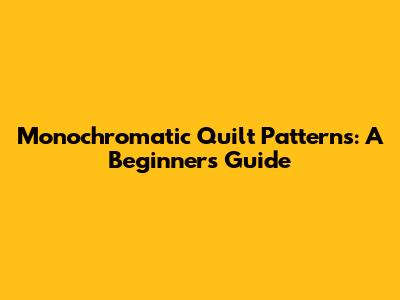 Monochromatic Quilt Patterns: A Beginner's Guide