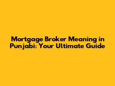Mortgage Broker Meaning in Punjabi: Your Ultimate Guide