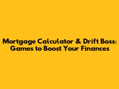 Mortgage Calculator & Drift Boss: Games to Boost Your Finances
