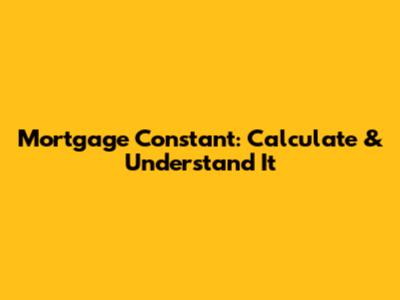 Mortgage Constant: Calculate & Understand It