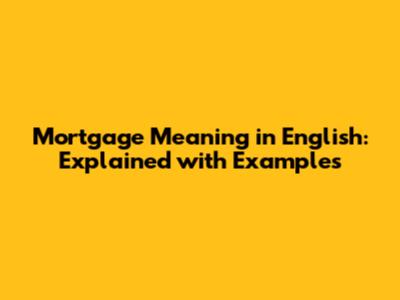 Mortgage Meaning in English: Explained with Examples