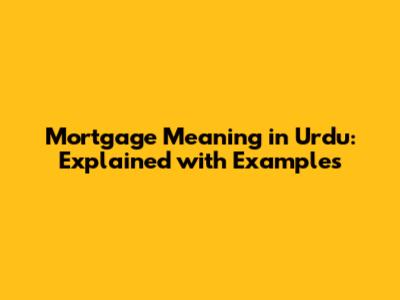 Mortgage Meaning in Urdu: Explained with Examples