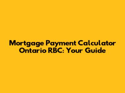 Mortgage Payment Calculator Ontario RBC: Your Guide