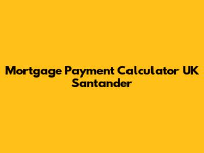 Mortgage Payment Calculator UK Santander