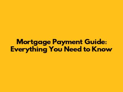 Mortgage Payment Guide: Everything You Need to Know