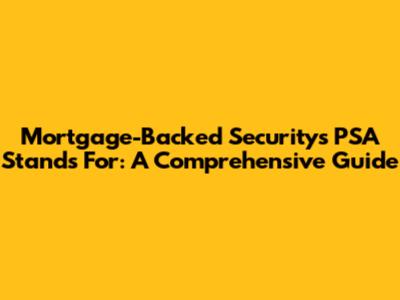 Mortgage-Backed Security's PSA Stands For: A Comprehensive Guide