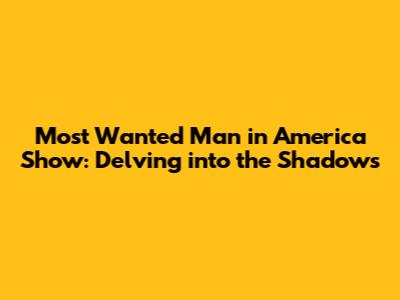 Most Wanted Man in America Show: Delving into the Shadows