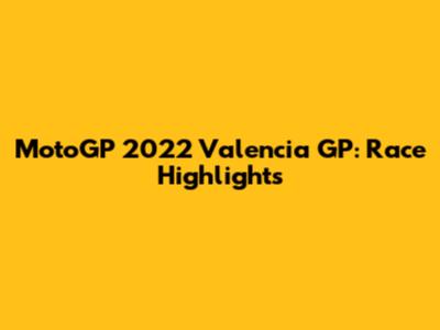 MotoGP 2022 Valencia GP: Race Highlights