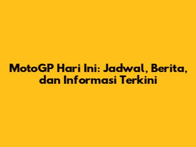 MotoGP Hari Ini: Jadwal, Berita, dan Informasi Terkini