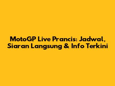 MotoGP Live Prancis: Jadwal, Siaran Langsung & Info Terkini