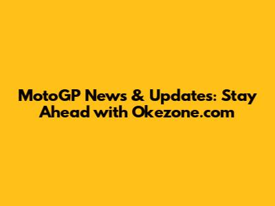 MotoGP News & Updates: Stay Ahead with Okezone.com