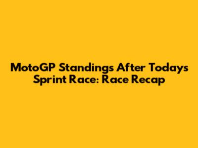 MotoGP Standings After Today's Sprint Race: Race Recap