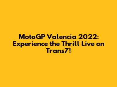MotoGP Valencia 2022: Experience the Thrill Live on Trans7!