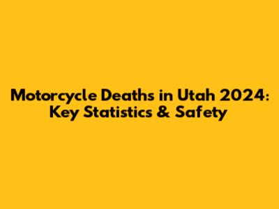 Motorcycle Deaths in Utah 2024: Key Statistics & Safety