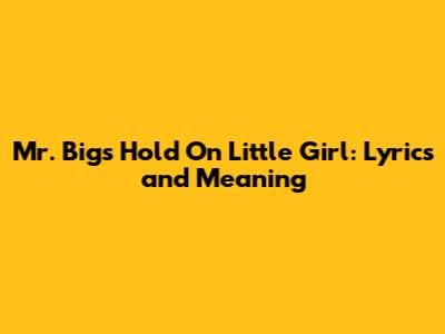 Mr. Big's "Hold On Little Girl": Lyrics and Meaning