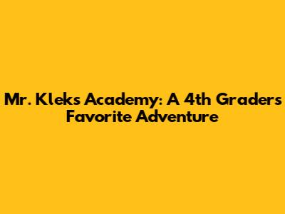 Mr. Kleks' Academy: A 4th Grader's Favorite Adventure
