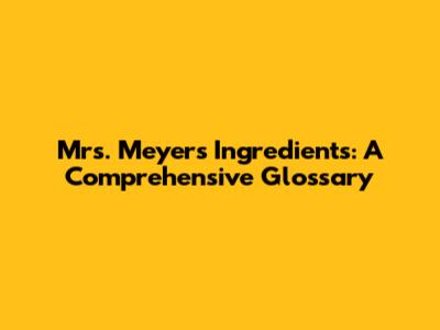 Mrs. Meyer's Ingredients: A Comprehensive Glossary