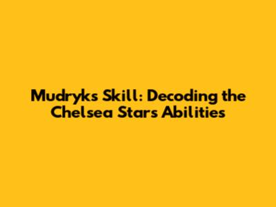 Mudryk's Skill: Decoding the Chelsea Star's Abilities