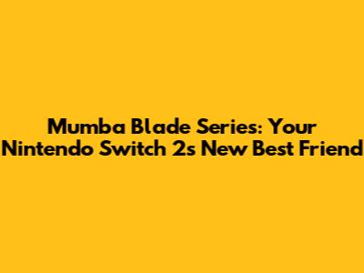 Mumba Blade Series: Your Nintendo Switch 2's New Best Friend