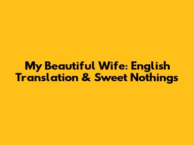 My Beautiful Wife: English Translation & Sweet Nothings
