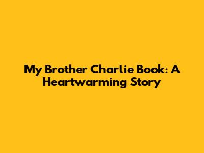My Brother Charlie Book: A Heartwarming Story
