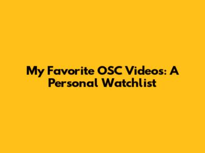 My Favorite OSC Videos: A Personal Watchlist