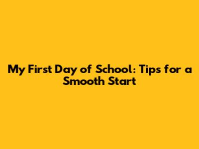My First Day of School: Tips for a Smooth Start