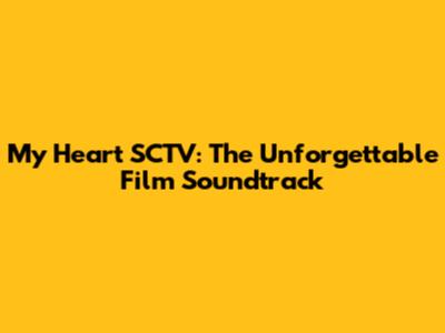 My Heart SCTV: The Unforgettable Film Soundtrack