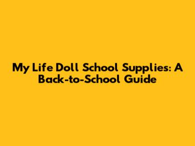 My Life Doll School Supplies: A Back-to-School Guide