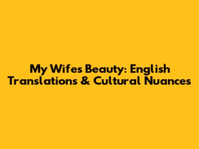 My Wife's Beauty: English Translations & Cultural Nuances