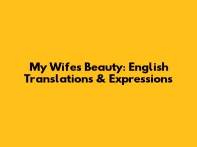 My Wife's Beauty: English Translations & Expressions