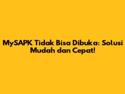 MySAPK Tidak Bisa Dibuka: Solusi Mudah dan Cepat!