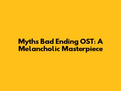 Myth's Bad Ending OST: A Melancholic Masterpiece