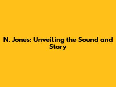 N. Jones: Unveiling the Sound and Story