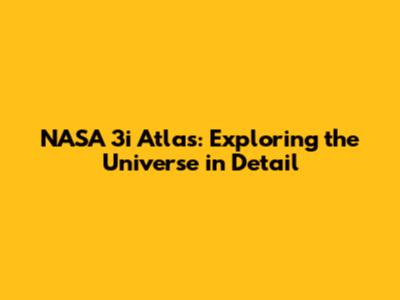 NASA 3i Atlas: Exploring the Universe in Detail