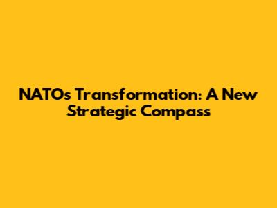 NATO's Transformation: A New Strategic Compass